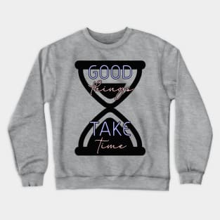 Good Things Take Time design Crewneck Sweatshirt